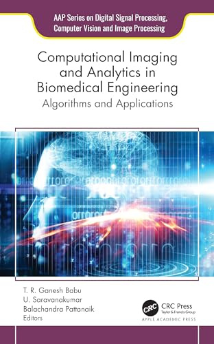 Computational Imaging and Analytics in Biomedical Engineering: Algorithms and Applications (Aap on Digital Signal Processing, Computer Vision and Image Processing)
