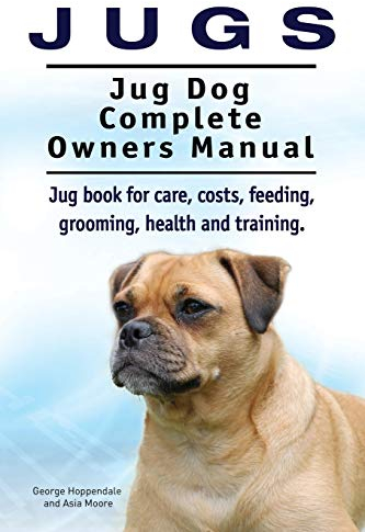 Jugs. Jug Dog Complete Owners Manual. Jug book for care, costs, feeding, grooming, health and training. Jug dogs.