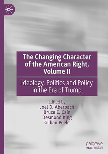 The Changing Character of the American Right, Volume II: Ideology, Politics and Policy in the Era of Trump