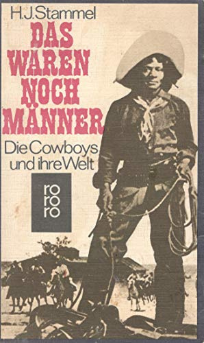 Das waren noch Männer: Die Cowboys und ihre Welt