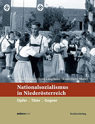 Nationalsozialismus in Niederösterreich: Opfer. Täter. Gegner (Nationalsozialismus in den österreichischen Bundesländern)