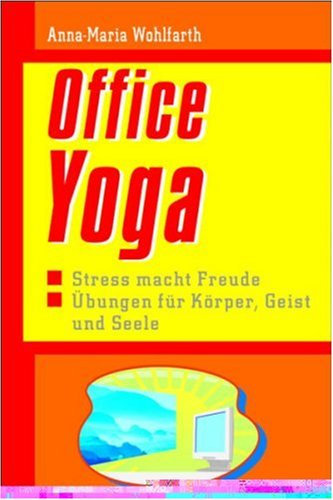 Office-Yoga. Stress macht Freude. Übungen für den Geist und Seele