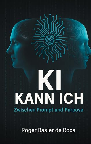 KI Kann ich: Zwischen Prompt und Purpose: Wie wir mit KI sinnvoller denken, arbeiten und wirken
