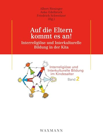 Auf die Eltern kommt es an!: Interreligiöse und Interkulturelle Bildung in der Kita (Interreligiöse und Interkulturelle Bildung im Kindesalter)