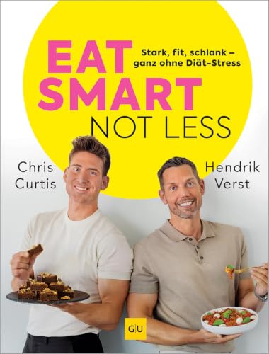 Eat smart, not less: Stark, fit, schlank - abnehmen ganz ohne Diät-Stress: eiweißreiche Ernährung, kleine Bewegungsroutinen und SMARTE Strategien