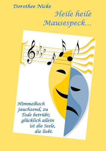 Heile heile Mausespeck...: Himmelhoch jauchzend, zu Tode betrübt, glücklich allein ist die Seele, die liebt