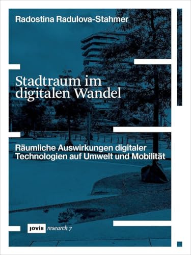 Stadtraum im digitalen Wandel: Räumliche Auswirkungen digitaler Technologien auf Umwelt und Mobilität (JOVIS research, 7)