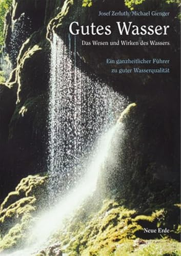 Gutes Wasser: Das Wesen und Wirken des Wassers