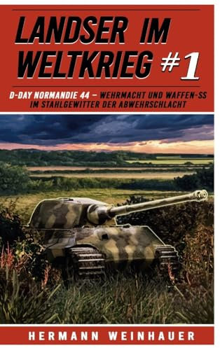 Landser im Weltkrieg 1: D Day Normandie 44 – Wehrmacht und Waffen SS im Stahlgewitter der Abwehrschlacht (Landser im Weltkrieg – Erlebnisberichte in Romanheft-Länge, Band 1)