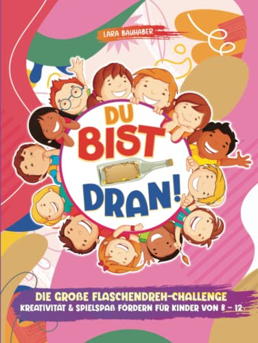 Du bist dran! Die große Flaschendreh-Challenge - Kreativität & Spielspaß fördern (Flaschendrehen für Kinder von 8 - 12)
