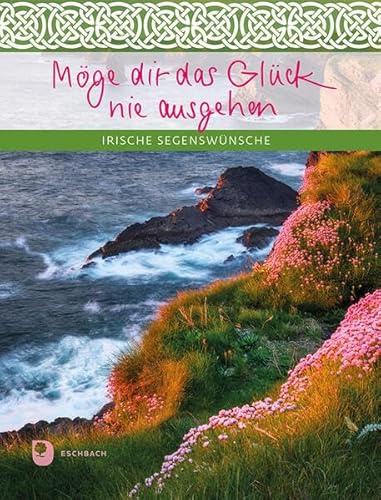 Möge dir das Glück nie ausgehen: Irische Segenswünsche (Eschbacher Geschenkheft)