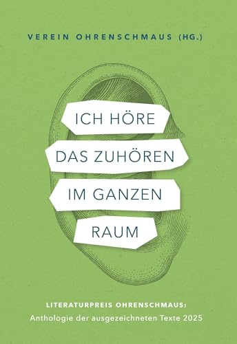 Ich höre das Zuhören im ganzen Raum: Literaturpreis Ohrenschmaus: Anthologie der ausgezeichneten Texte 2025