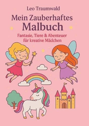 Mein Zauberhaftes Malbuch: Fantasie, Tiere & Abenteuer für kreative Mädchen