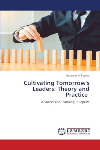 Cultivating Tomorrow's Leaders: Theory and Practice: A Succession Planning Blueprint