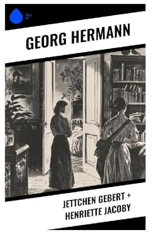 Jettchen Gebert + Henriette Jacoby: Ein Berliner Gesellschaftsroman über jüdisches Bürgertum, Liebe und Familienraison im Vormärz
