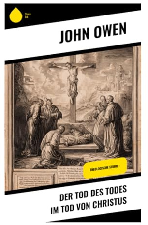 Der Tod des Todes im Tod von Christus: Reformierte Erlösungslehre, begrenzte Sühne und Heilsgewissheit im Puritanismus des 17. Jahrhunderts
