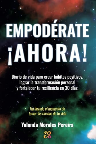 Empodérate ¡Ahora!: Diario de vida para crear hábitos positivos, lograr la transformación personal y fortalecer tu resiliencia en 30 días. (Toma las ... y resiliencia para una vida con propósito.)