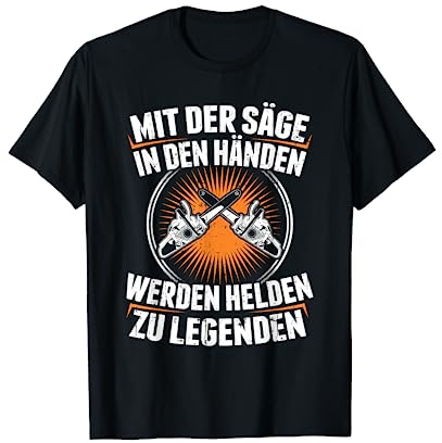 Mit der Säge in den Händen Werden Helden zu Legenden - Holz T-Shirt