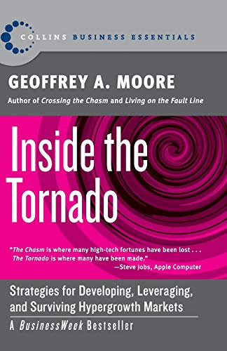 Inside the Tornado: Strategies for Developing, Leveraging, and Surviving Hypergrowth Markets – Part Two of the Classic Marketing Series on Mainstream Customer Adoption (Collins Business Essentials)