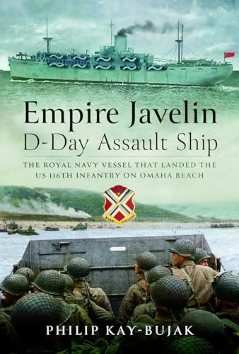 Empire Javelin, D-Day Assault Ship: The Royal Navy vessel that landed the US 116th Infantry on Omaha Beach