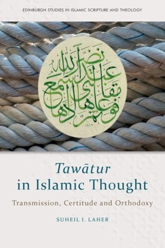 Taw?Tur in Islamic Thought: Transmission, Certitude and Orthodoxy (Edinburgh Studies in Islamic Scripture and Theology)