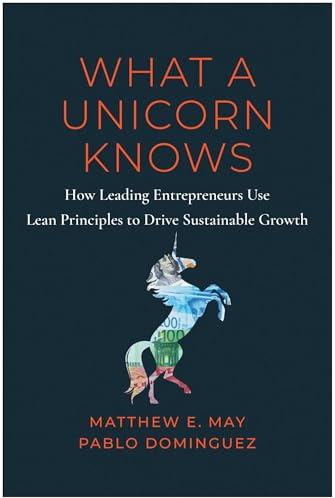 What a Unicorn Knows: How Leading Entrepreneurs Use Lean Principles to Drive Sustainable Growth