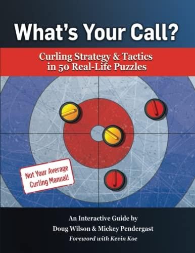 What’s Your Call? Curling Strategy & Tactics in 50 Real-Life Puzzles: An Interactive Guide