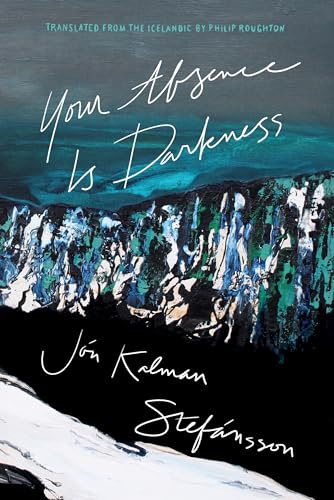 Your Absence Is Darkness (Biblioasis International Translation, 45, Band 45)
