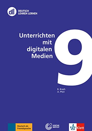 DLL 09: Unterrichten mit digitalen Medien: Buch mit Videos (DLL - Deutsch Lehren Lernen: Die Fort- und Weiterbildungsreihe des Goethe-Instituts, Band 9)