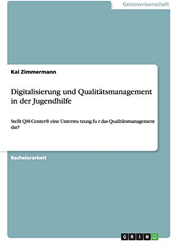 Digitalisierung und Qualitätsmanagement in der Jugendhilfe: Stellt QM-Center® eine Unterstu¿tzung fu¿r das Qualitätsmanagement dar?