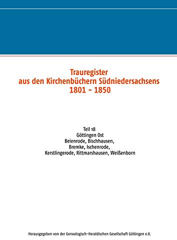 Trauregister aus den Kirchenbüchern Südniedersachsens 1801 - 1850: Teil 18 Beienrode, Bischhausen, Bremke, Ischenrode, Kerstlingerode, Rittmarshausen, Weißenborn