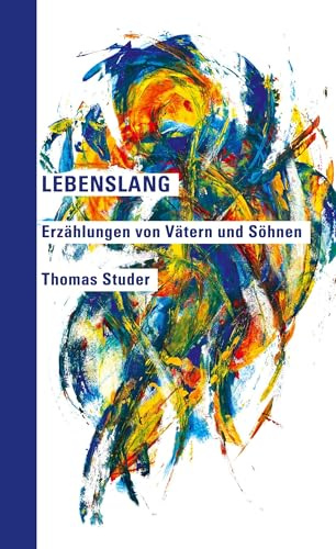 Lebenslang: Erzählungen von Vätern und Söhnen