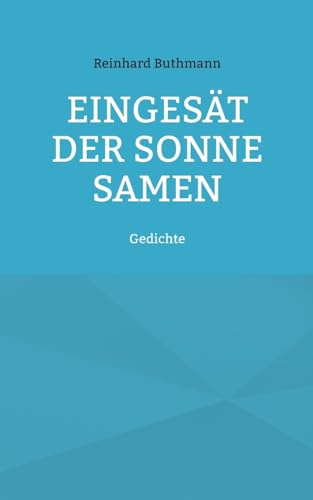 Eingesät der Sonne Samen: Gedichte