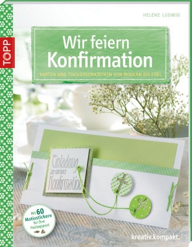 kreativ.kompakt.: Wir feiern Konfirmation: Karten und Tischdekorationen von modern bis edel