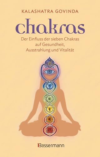Chakras: Der Einfluss der sieben Chakras auf Gesundheit, Ausstrahlung und Vitalität - Das Chakra Buch. Handlich, übersichtlich, auf den Punkt gebracht