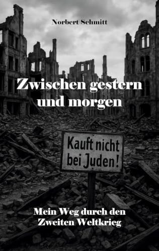 Zwischen gestern und morgen: Mein Weg durch den Zweiten Weltkrieg
