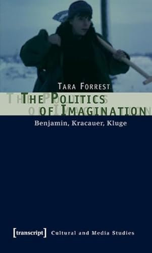 The Politics of Imagination: Benjamin, Kracauer, Kluge