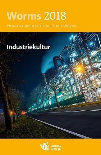 Worms 2018 – Industriekultur: Heimatjahrbuch für die Stadt Worms