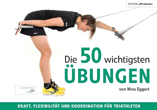 Die 50 wichtigsten Übungen: Kraft, Flexibilität und Koordination für Triathleten (Edition triathlon)