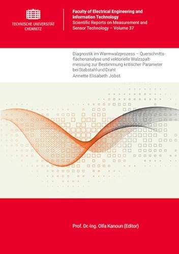 Diagnostik im Warmwalzprozess – Querschnittsflächenanalyse und vektorielle Walzspaltmessung zur Bestimmung kritischer Parameter bei Stabstahl und ... Reports on Measurement and Sensor Technology)