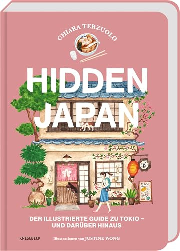 Hidden Japan: Der illustrierte Guide zu Tokio – und darüber hinaus. Tokio Reiseführer mit Geheimtipps, Sehenswürdigkeiten, versteckten Orten, Food-Spots, Kultur & Architektur für deine Japan Reise