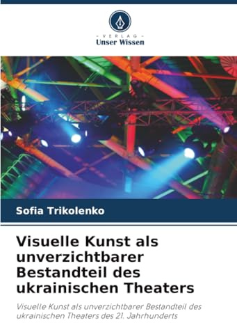 Visuelle Kunst als unverzichtbarer Bestandteil des ukrainischen Theaters: Visuelle Kunst als unverzichtbarer Bestandteil des ukrainischen Theaters des 21. Jahrhunderts