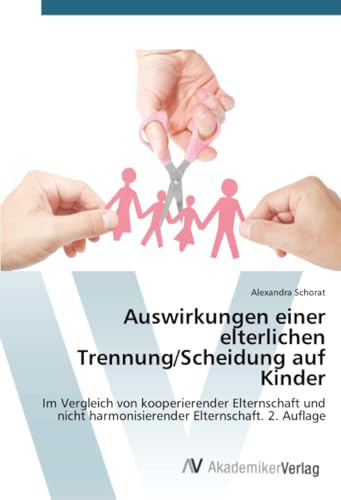 Auswirkungen einer elterlichen Trennung/Scheidung auf Kinder: Im Vergleich von kooperierender Elternschaft und nicht harmonisierender Elternschaft. 2. Auflage