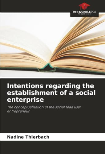 Intentions regarding the establishment of a social enterprise: The conceptualisation of the social lead user entrepreneur