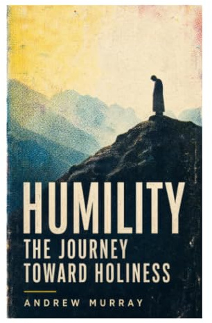 HUMILITY - The Journey Toward Holiness: A Classic Devotional Guide to Biblical Meekness, Surrender, and the Deeper Christian Life