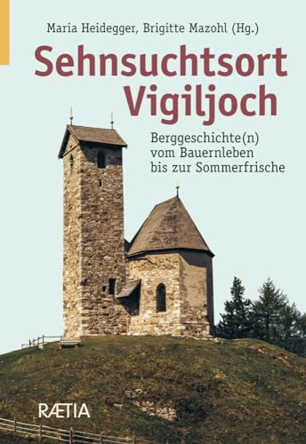 Sehnsuchtsort Vigiljoch: Berggeschichte(n) vom Bauernleben bis zur Sommerfrische