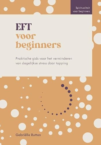 EFT voor beginners: praktische gids voor het verminderen van dagelijkse stress door tapping (Spiritualiteit voor beginners)