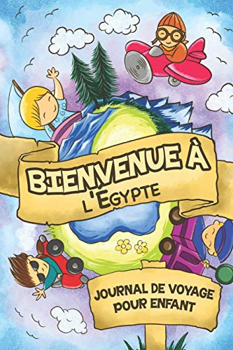 Bienvenue à l'Égypte Journal de Voyage Pour Enfants: 6x9 Journaux de voyage pour enfant I Calepin à compléter et à dessiner I Cadeau parfait pour le voyage des enfants à l'Égypte