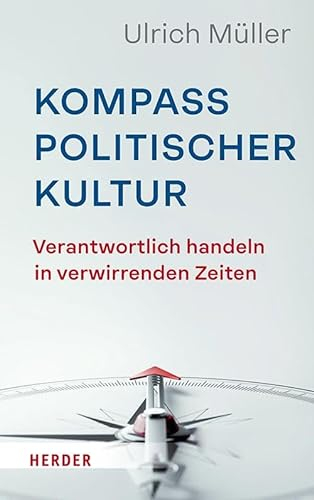Kompass politischer Kultur: Verantwortlich handeln in verwirrenden Zeiten
