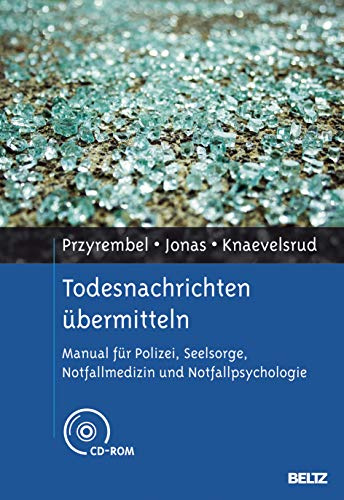 Todesnachrichten übermitteln: Manual für Polizei, Seelsorge, Notfallmedizin und Notfallpsychologie. Mit CD-ROM